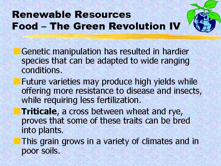 Renewable Resources Food – The Green Revolution IV ¢ Genetic manipulation has resulted in