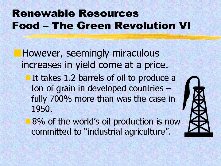 Renewable Resources Food – The Green Revolution VI ¢However, seemingly miraculous increases in yield