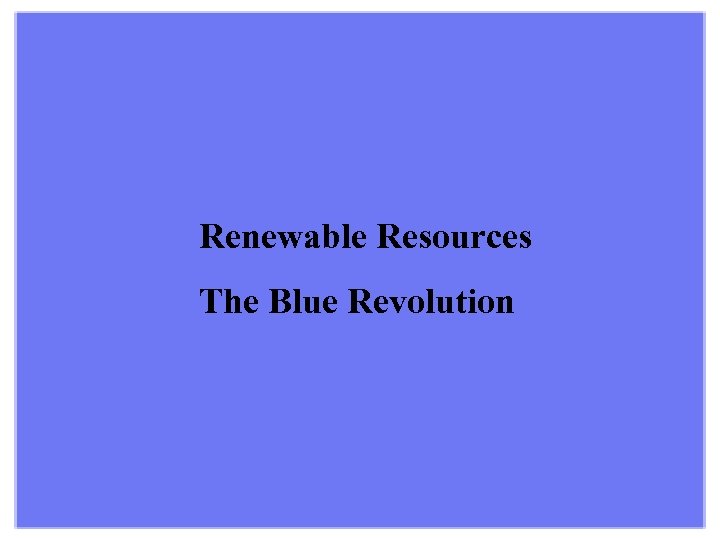 Renewable Resources The Blue Revolution 