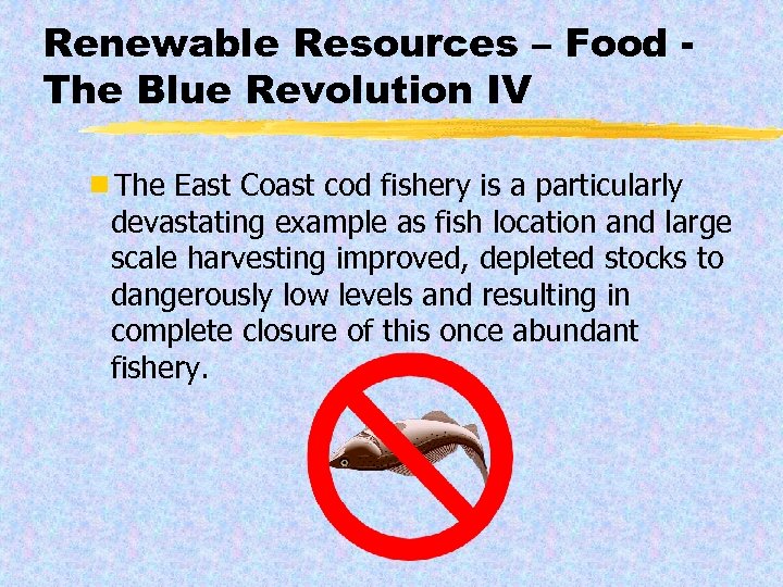 Renewable Resources – Food The Blue Revolution IV ¾The East Coast cod fishery is