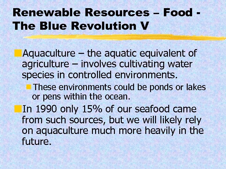 Renewable Resources – Food The Blue Revolution V ¢Aquaculture – the aquatic equivalent of