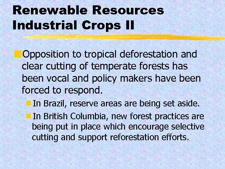 Renewable Resources Industrial Crops II ¢Opposition to tropical deforestation and clear cutting of temperate