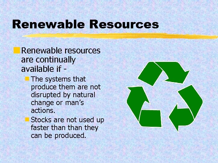 Renewable Resources ¢ Renewable resources are continually available if ¾The systems that produce them