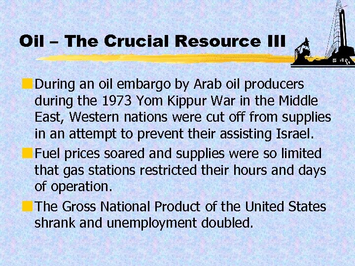 Oil – The Crucial Resource III ¢ During an oil embargo by Arab oil