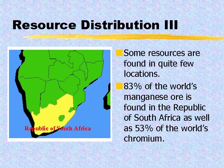 Resource Distribution III Republic of South Africa ¢ Some resources are found in quite