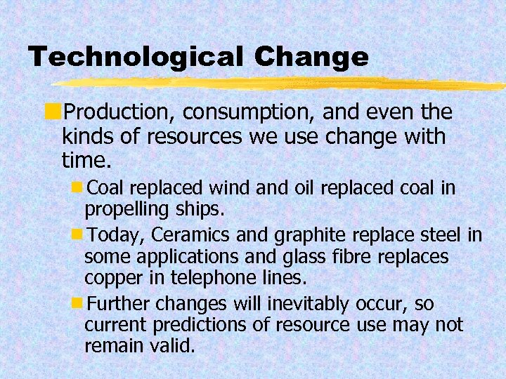 Technological Change ¢Production, consumption, and even the kinds of resources we use change with