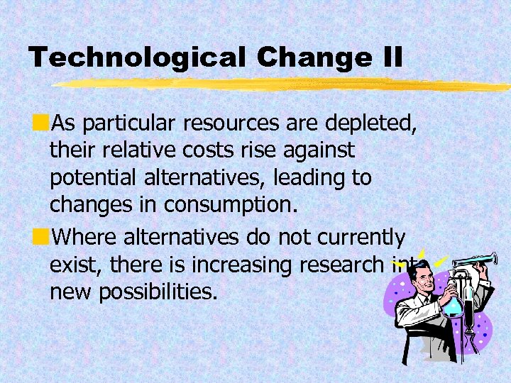 Technological Change II ¢As particular resources are depleted, their relative costs rise against potential