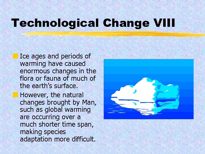 Technological Change VIII ¢ Ice ages and periods of warming have caused enormous changes