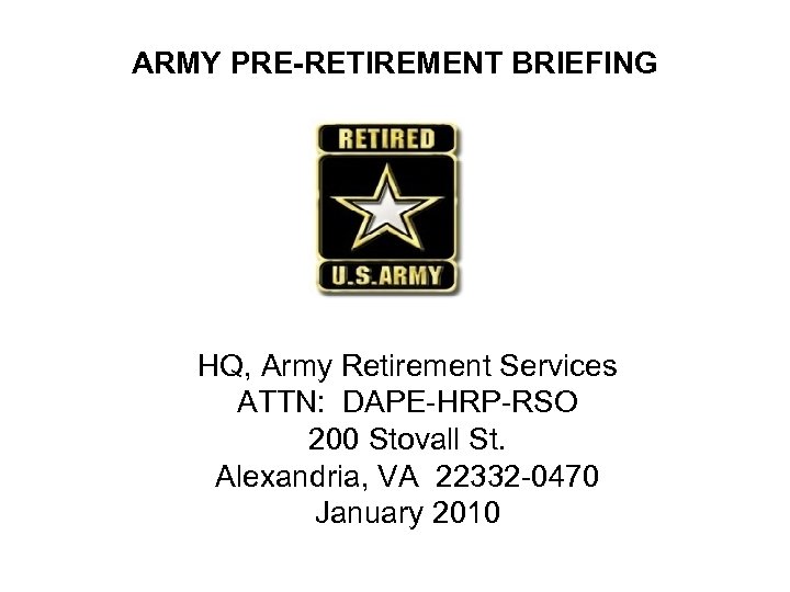 ARMY PRE-RETIREMENT BRIEFING HQ, Army Retirement Services ATTN: DAPE-HRP-RSO 200 Stovall St. Alexandria, VA