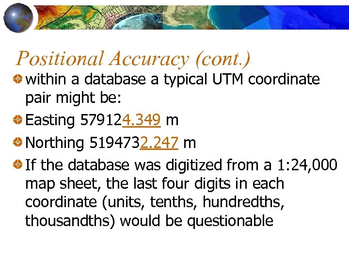 Positional Accuracy (cont. ) within a database a typical UTM coordinate pair might be: