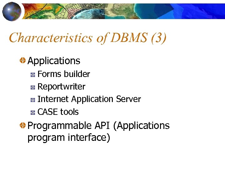 Characteristics of DBMS (3) Applications Forms builder Reportwriter Internet Application Server CASE tools Programmable