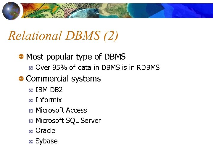 Relational DBMS (2) Most popular type of DBMS Over 95% of data in DBMS