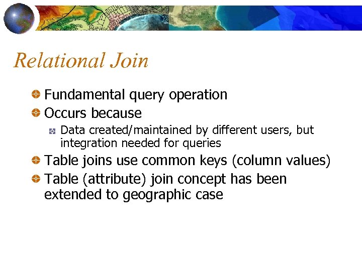 Relational Join Fundamental query operation Occurs because Data created/maintained by different users, but integration
