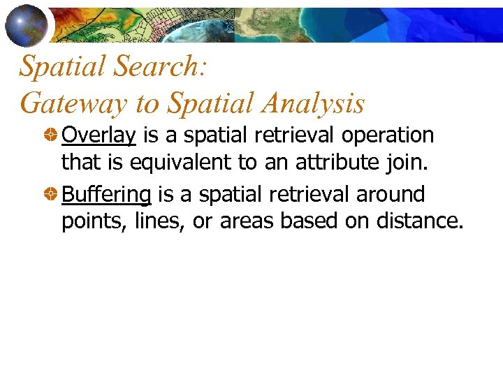Spatial Search: Gateway to Spatial Analysis Overlay is a spatial retrieval operation that is