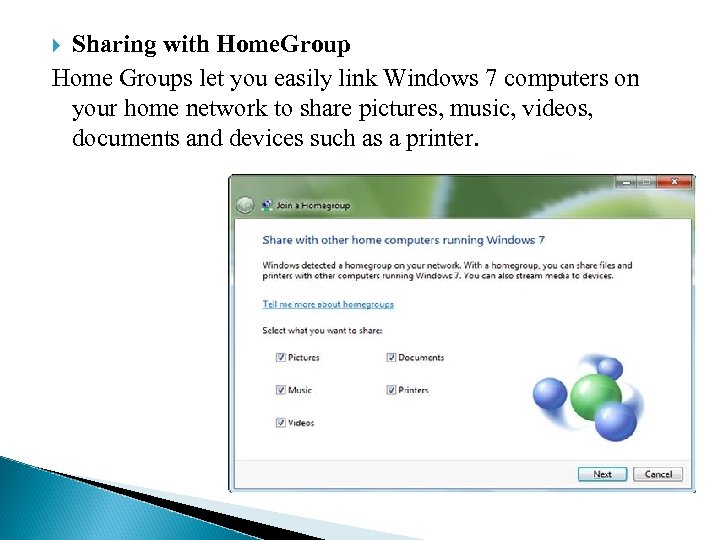 Sharing with Home. Group Home Groups let you easily link Windows 7 computers on