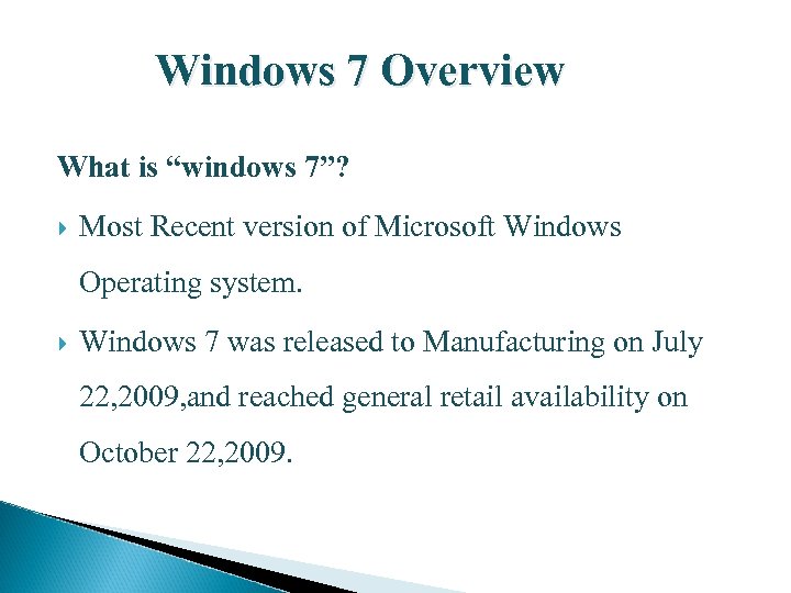 Windows 7 Overview What is “windows 7”? Most Recent version of Microsoft Windows Operating