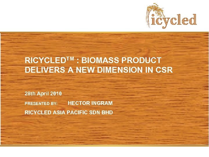 RICYCLEDTM : BIOMASS PRODUCT DELIVERS A NEW DIMENSION IN CSR 28 th April 2010