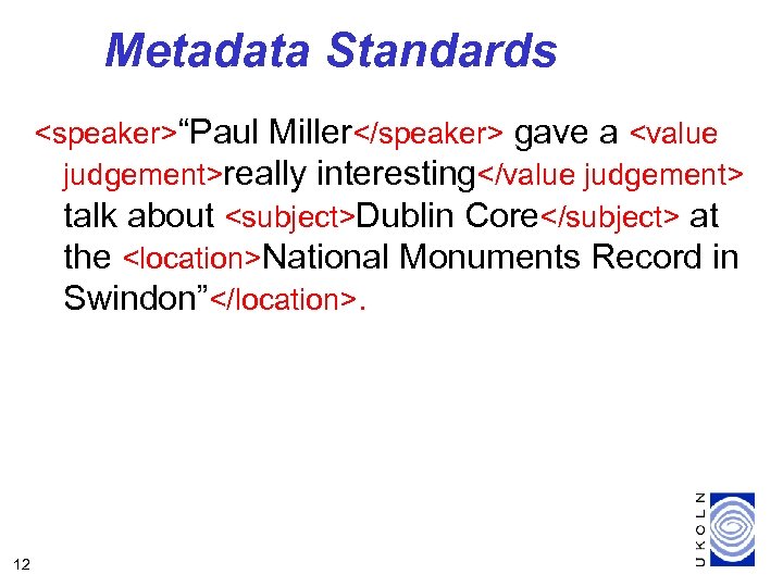 Metadata Standards <speaker>“Paul Miller</speaker> gave a <value judgement>really interesting</value judgement> talk about <subject>Dublin Core</subject>