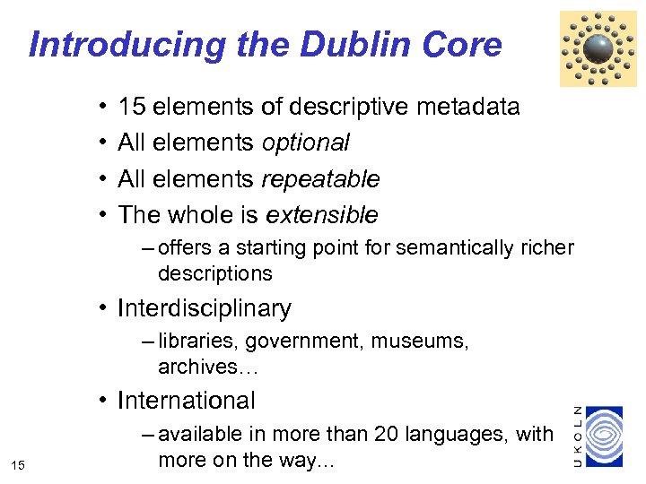 Introducing the Dublin Core • • 15 elements of descriptive metadata All elements optional