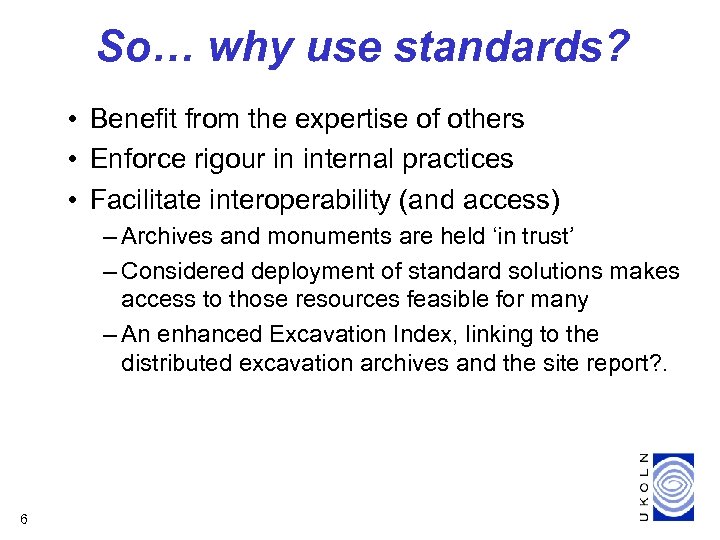 So… why use standards? • Benefit from the expertise of others • Enforce rigour