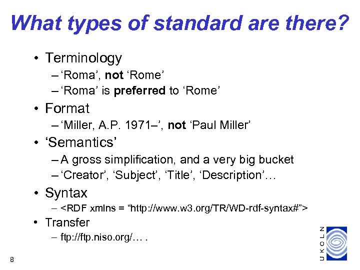What types of standard are there? • Terminology – ‘Roma’, not ‘Rome’ – ‘Roma’