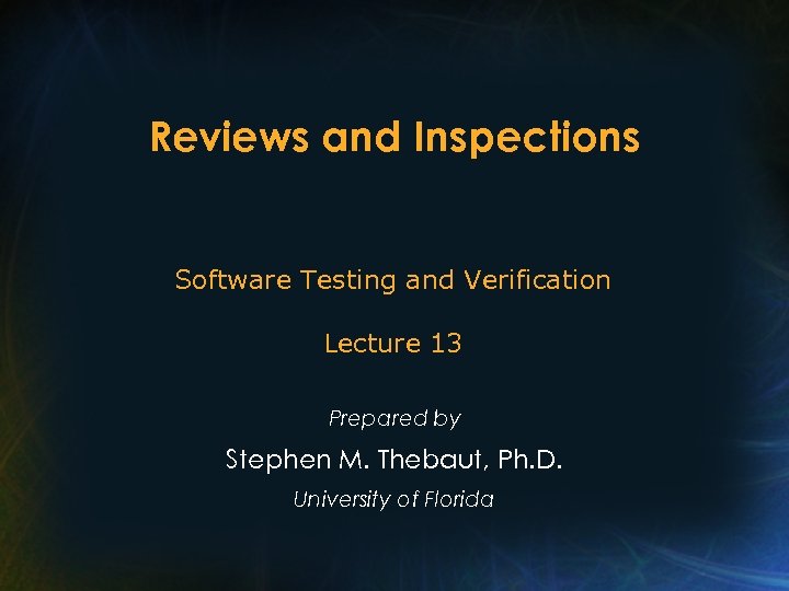 Reviews and Inspections Software Testing and Verification Lecture 13 Prepared by Stephen M. Thebaut,