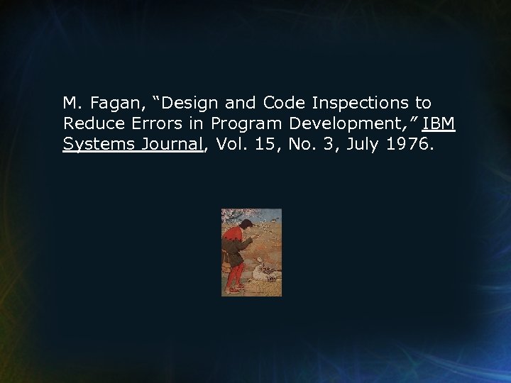 M. Fagan, “Design and Code Inspections to Reduce Errors in Program Development, ” IBM