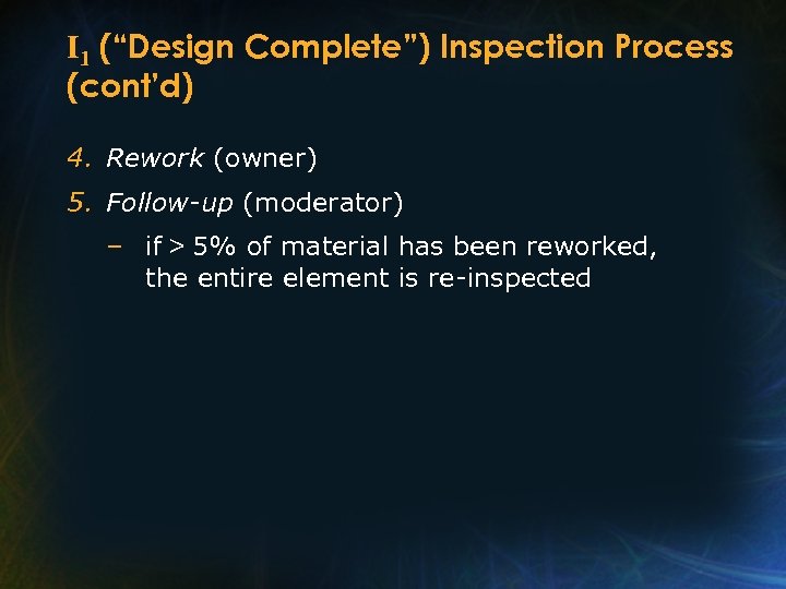 I 1 (“Design Complete”) Inspection Process (cont’d) 4. Rework (owner) 5. Follow-up (moderator) –