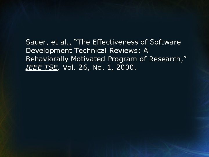 Sauer, et al. , “The Effectiveness of Software Development Technical Reviews: A Behaviorally Motivated