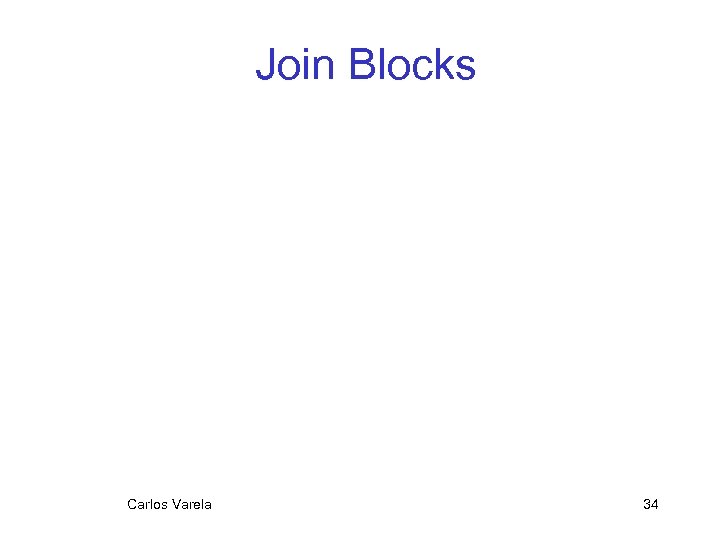Join Blocks Carlos Varela 34 