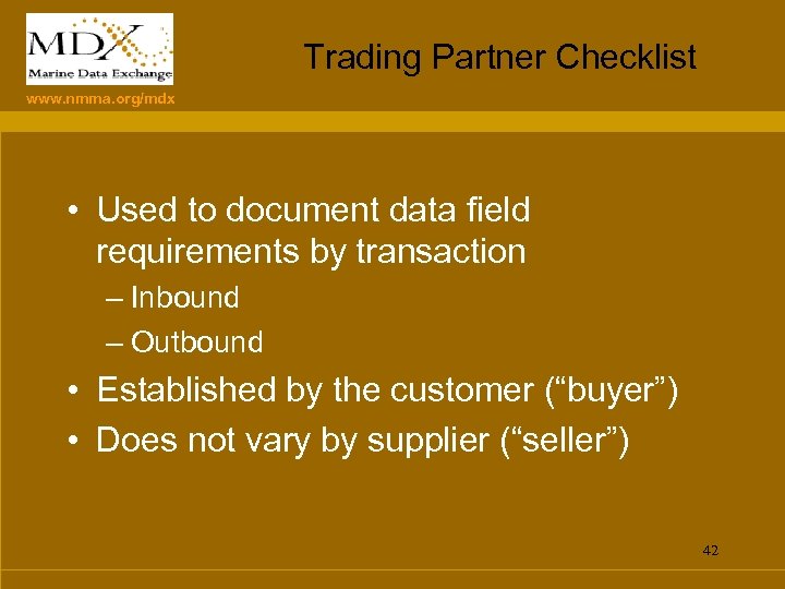 Trading Partner Checklist www. nmma. org/mdx • Used to document data field requirements by