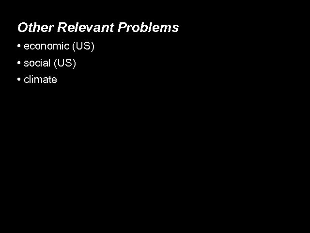 Other Relevant Problems • economic (US) • social (US) • climate 