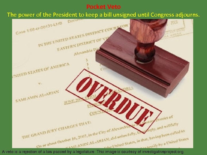 Pocket Veto The power of the President to keep a bill unsigned until Congress