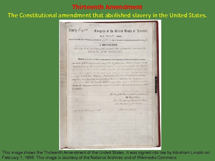 Thirteenth Amendment The Constitutional amendment that abolished slavery in the United States. This image