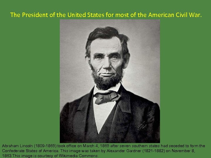 The President of the United States for most of the American Civil War. Abraham