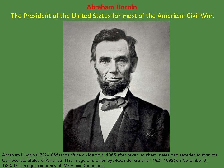 Abraham Lincoln The President of the United States for most of the American Civil