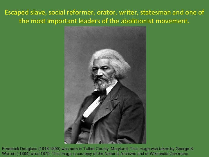 Escaped slave, social reformer, orator, writer, statesman and one of the most important leaders