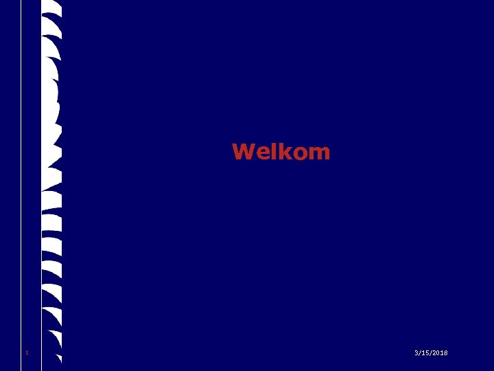 Welkom 1 3/15/2018 