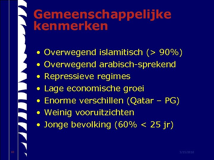 Gemeenschappelijke kenmerken • • 10 Overwegend islamitisch (> 90%) Overwegend arabisch-sprekend Repressieve regimes Lage
