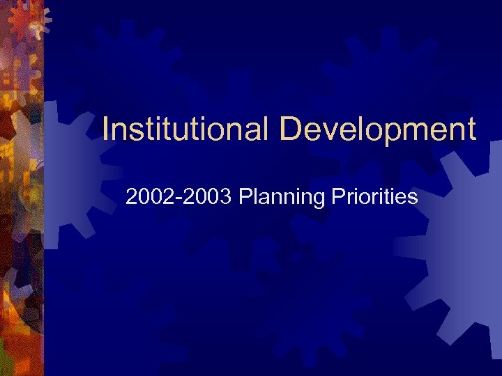 Institutional Development 2002 -2003 Planning Priorities 