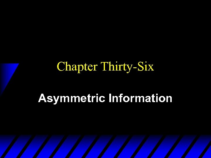 Chapter Thirty-Six Asymmetric Information 