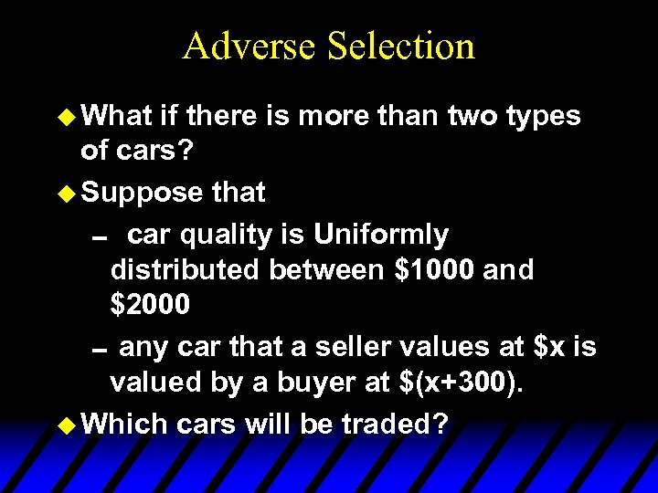 Adverse Selection u What if there is more than two types of cars? u