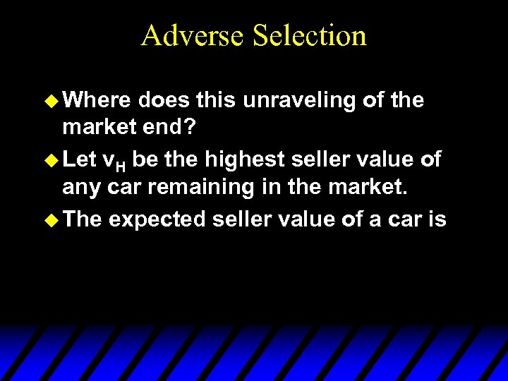 Adverse Selection u Where does this unraveling of the market end? u Let v.