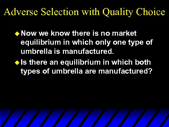 Adverse Selection with Quality Choice u Now we know there is no market equilibrium