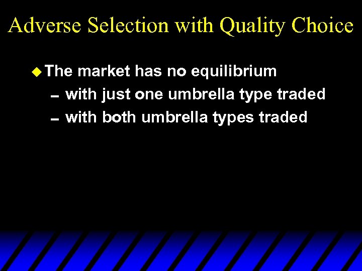 Adverse Selection with Quality Choice u The market has no equilibrium 0 with just