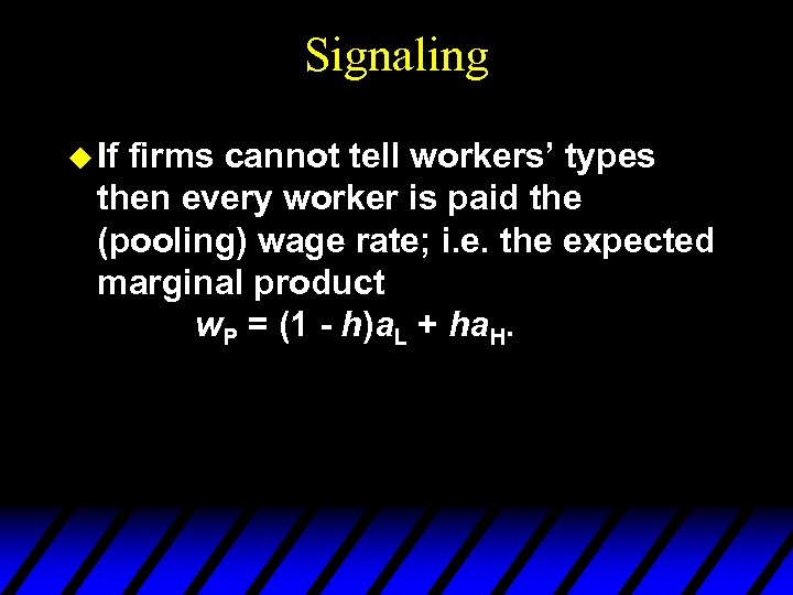 Signaling u If firms cannot tell workers’ types then every worker is paid the