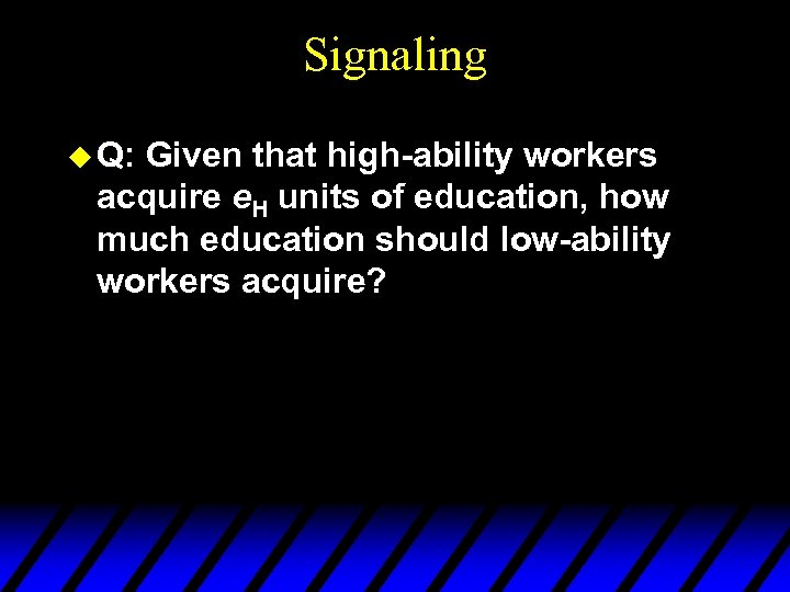 Signaling u Q: Given that high-ability workers acquire e. H units of education, how