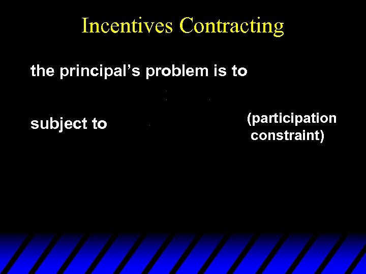 Incentives Contracting the principal’s problem is to subject to (participation constraint) 