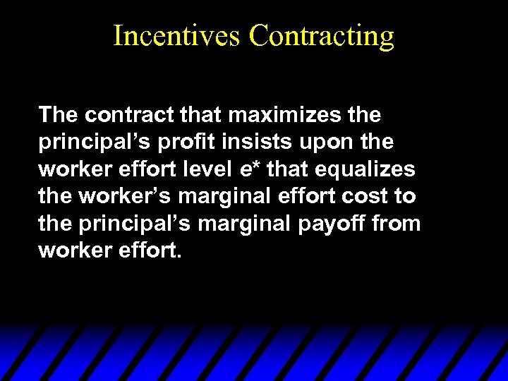 Incentives Contracting The contract that maximizes the principal’s profit insists upon the worker effort