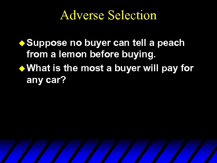 Adverse Selection u Suppose no buyer can tell a peach from a lemon before